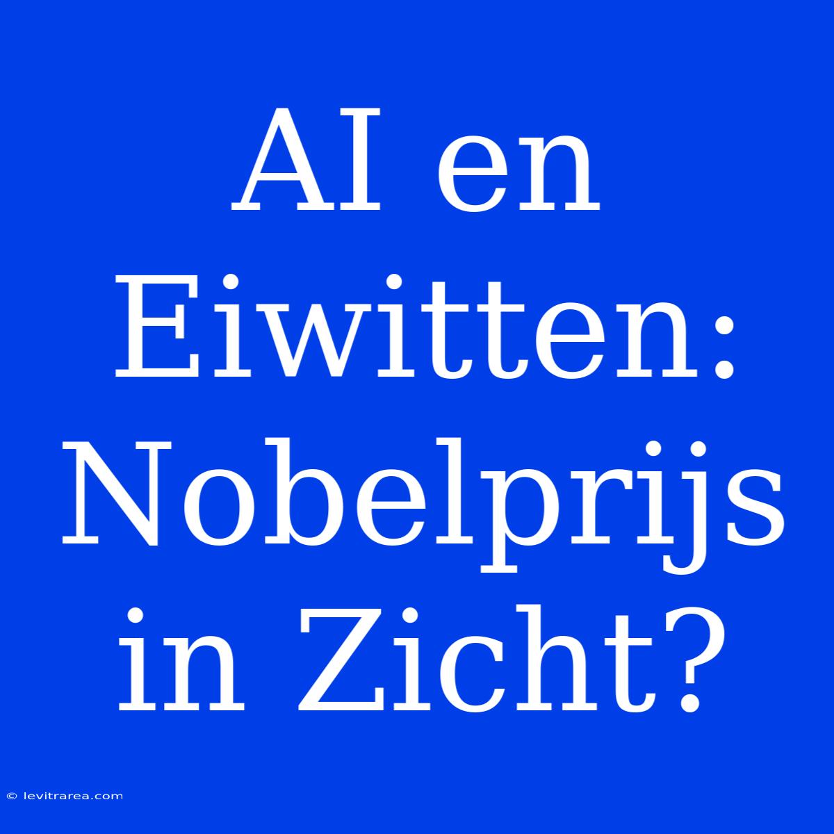 AI En Eiwitten: Nobelprijs In Zicht?