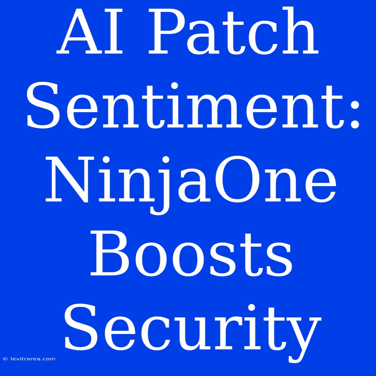 AI Patch Sentiment: NinjaOne Boosts Security