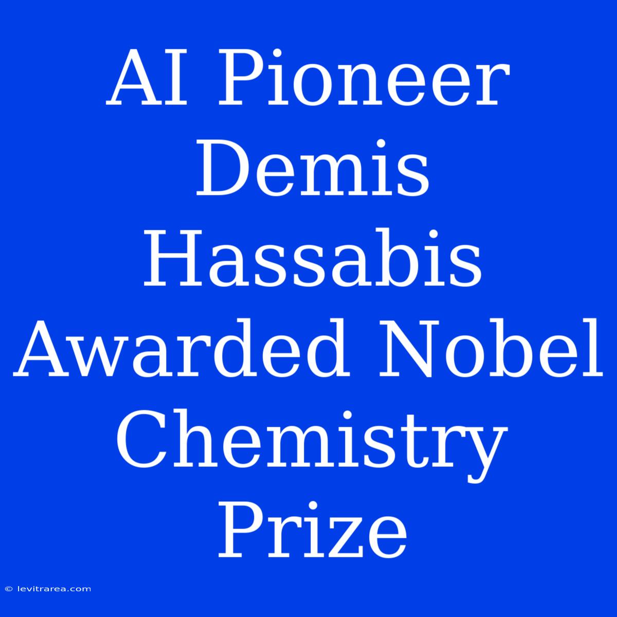 AI Pioneer Demis Hassabis Awarded Nobel Chemistry Prize