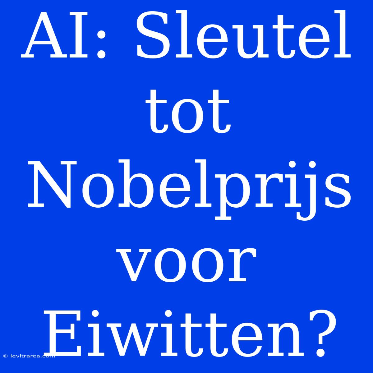 AI: Sleutel Tot Nobelprijs Voor Eiwitten?