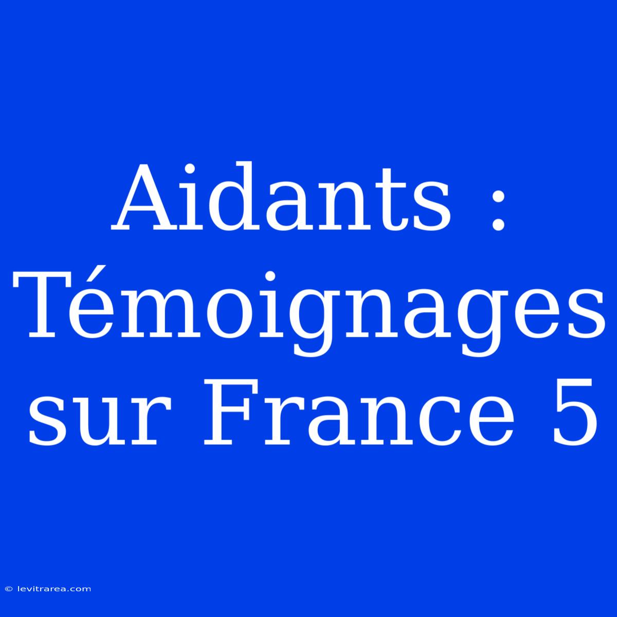 Aidants : Témoignages Sur France 5 