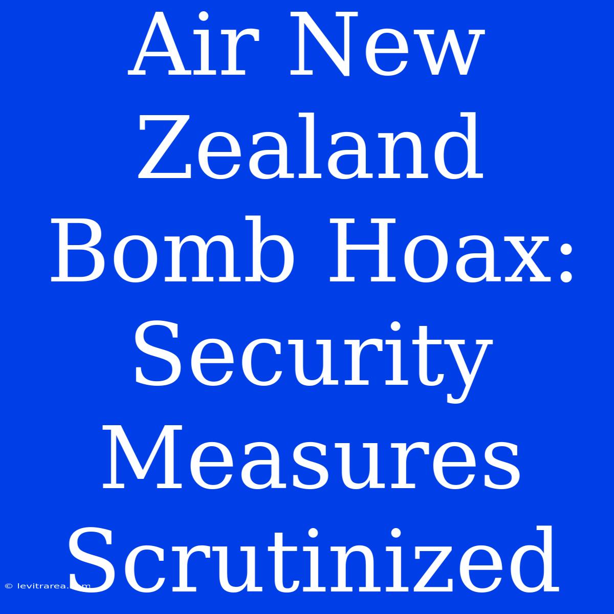 Air New Zealand Bomb Hoax: Security Measures Scrutinized