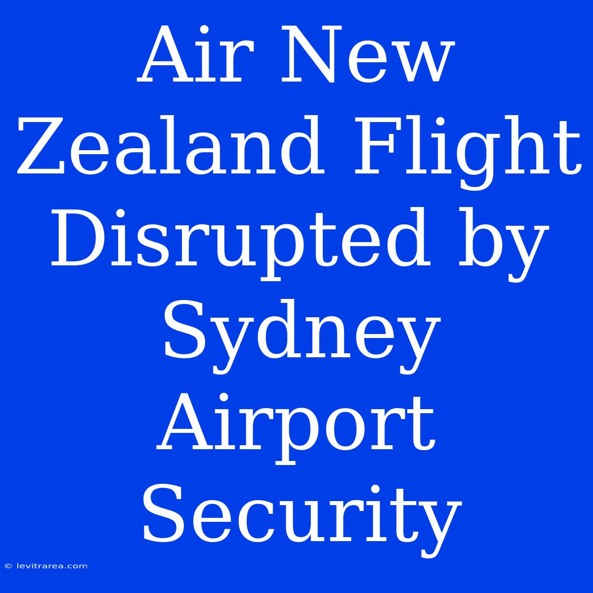 Air New Zealand Flight Disrupted By Sydney Airport Security