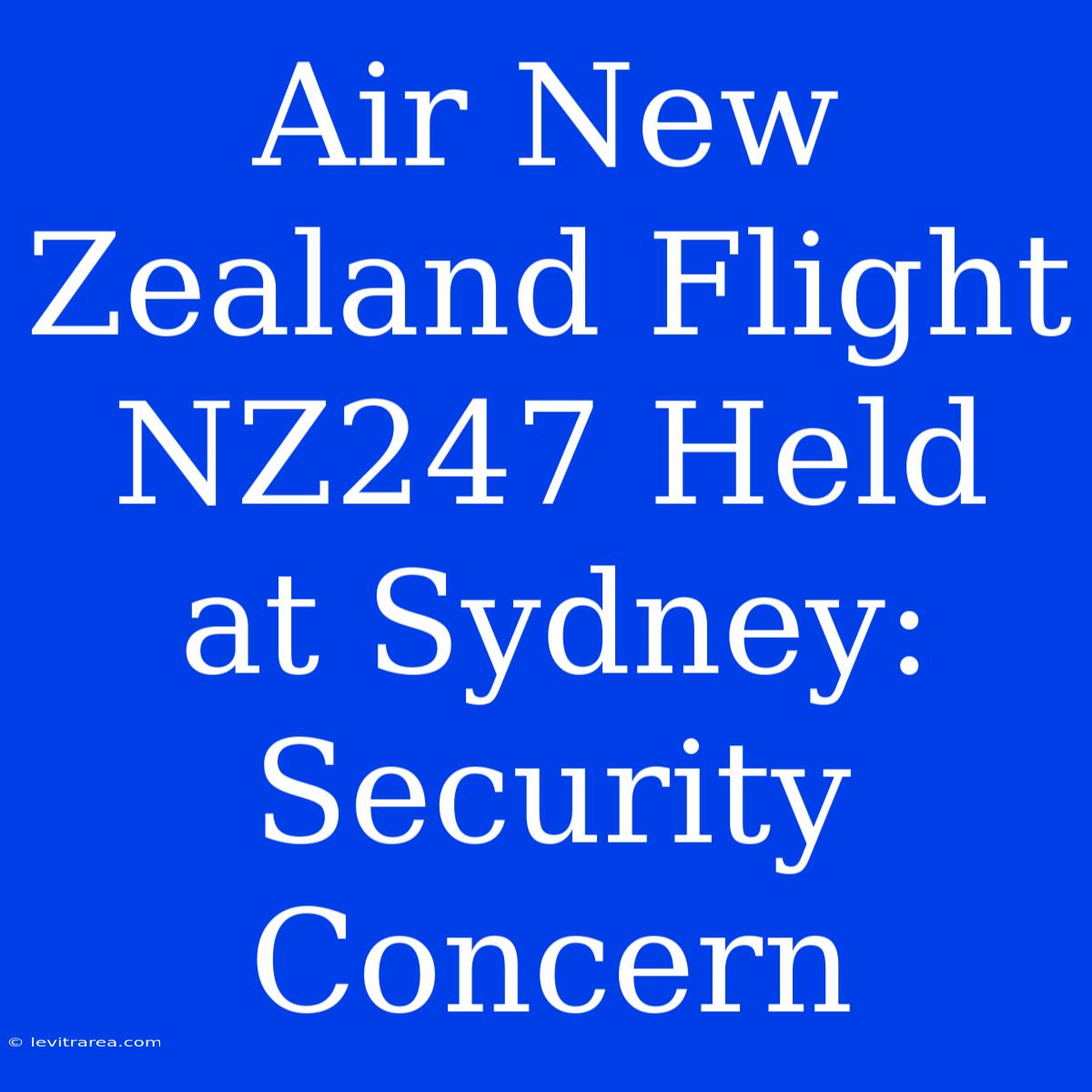 Air New Zealand Flight NZ247 Held At Sydney: Security Concern