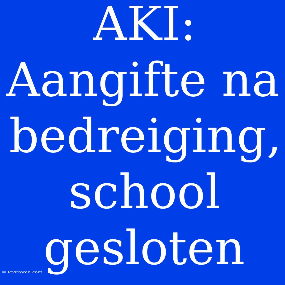 AKI: Aangifte Na Bedreiging, School Gesloten