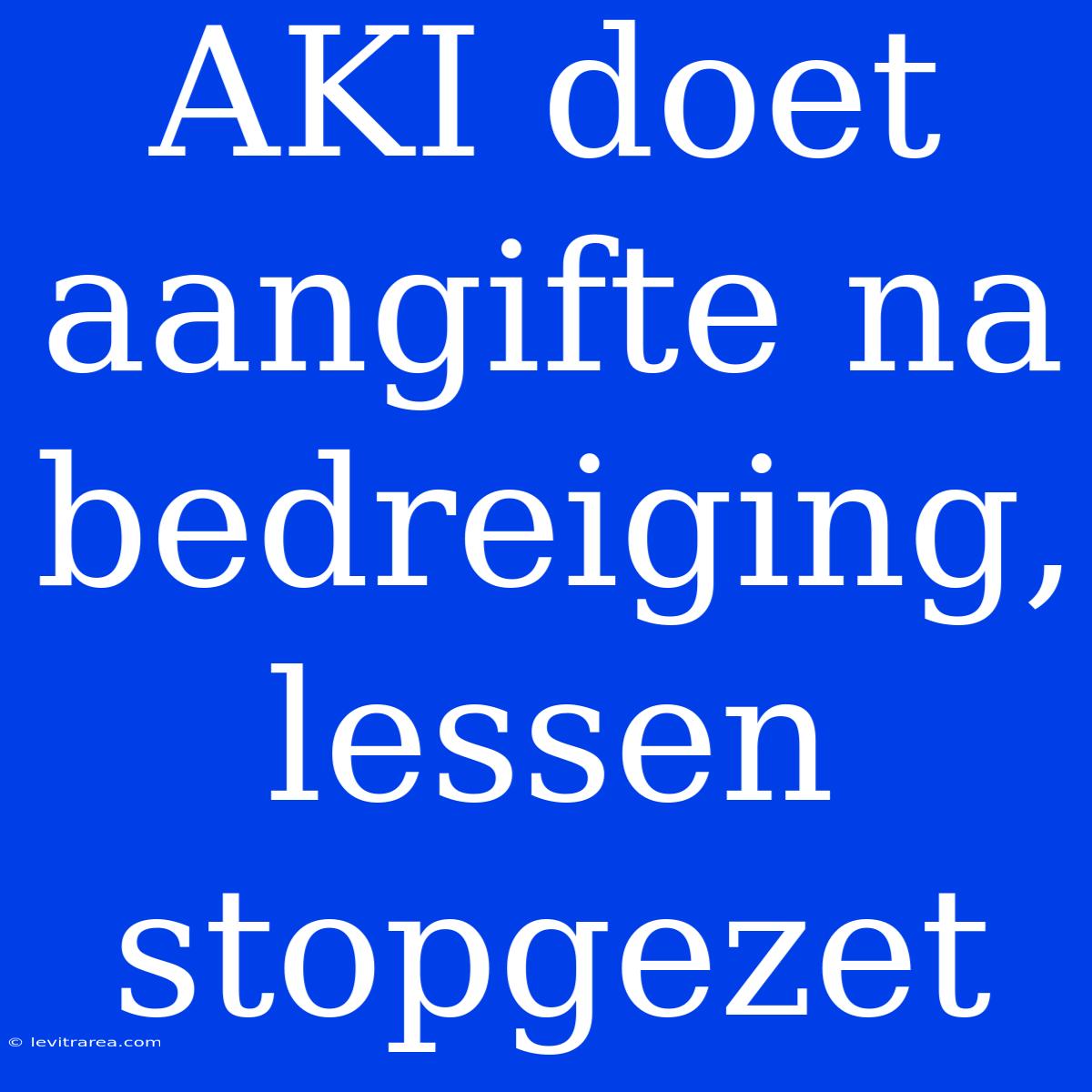 AKI Doet Aangifte Na Bedreiging, Lessen Stopgezet