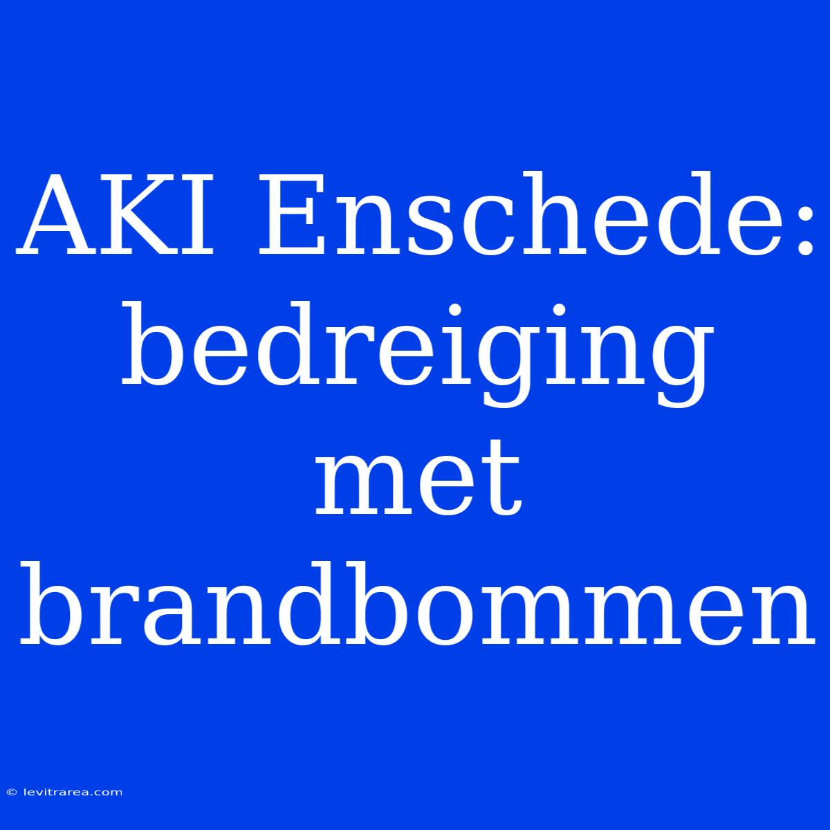 AKI Enschede: Bedreiging Met Brandbommen 