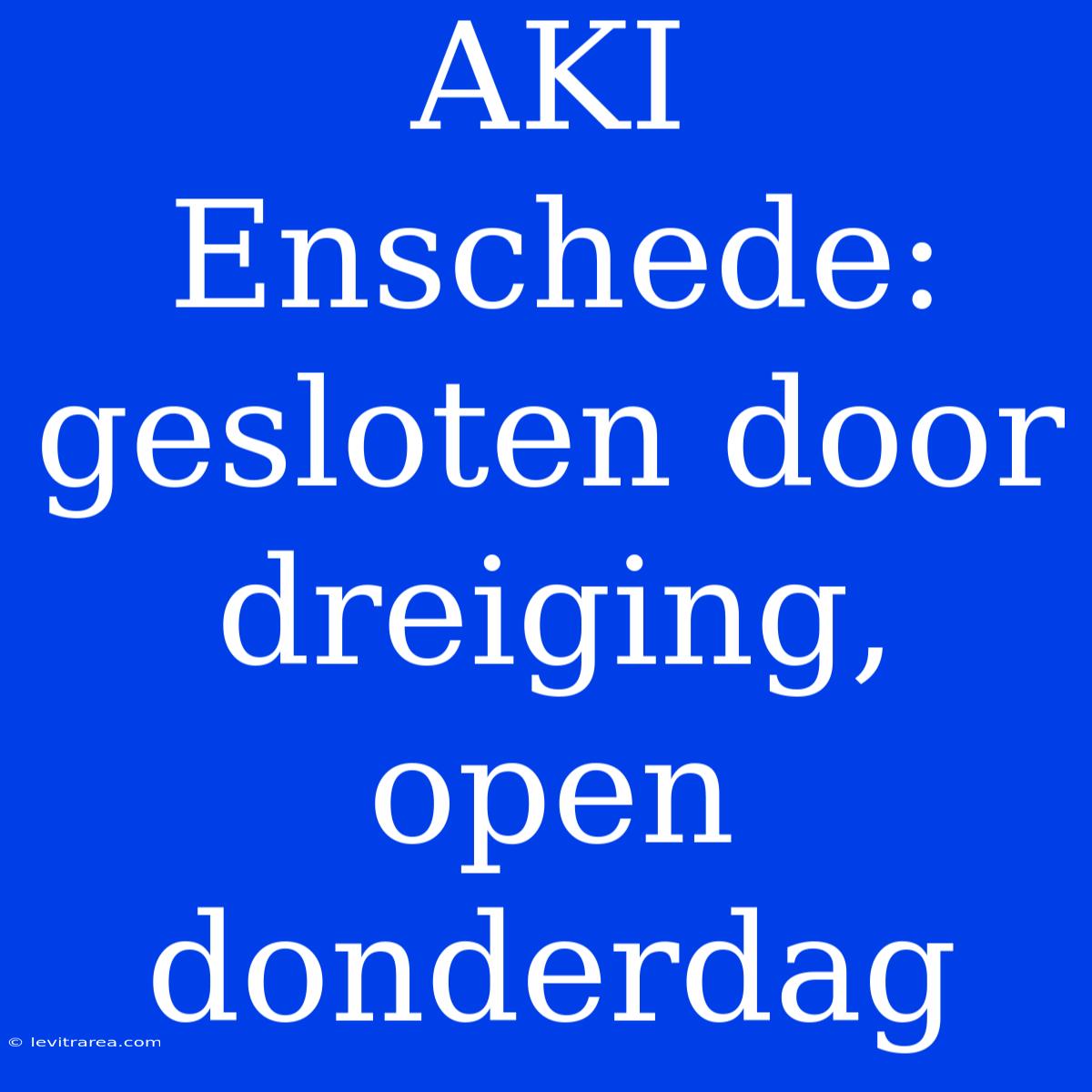 AKI Enschede: Gesloten Door Dreiging, Open Donderdag