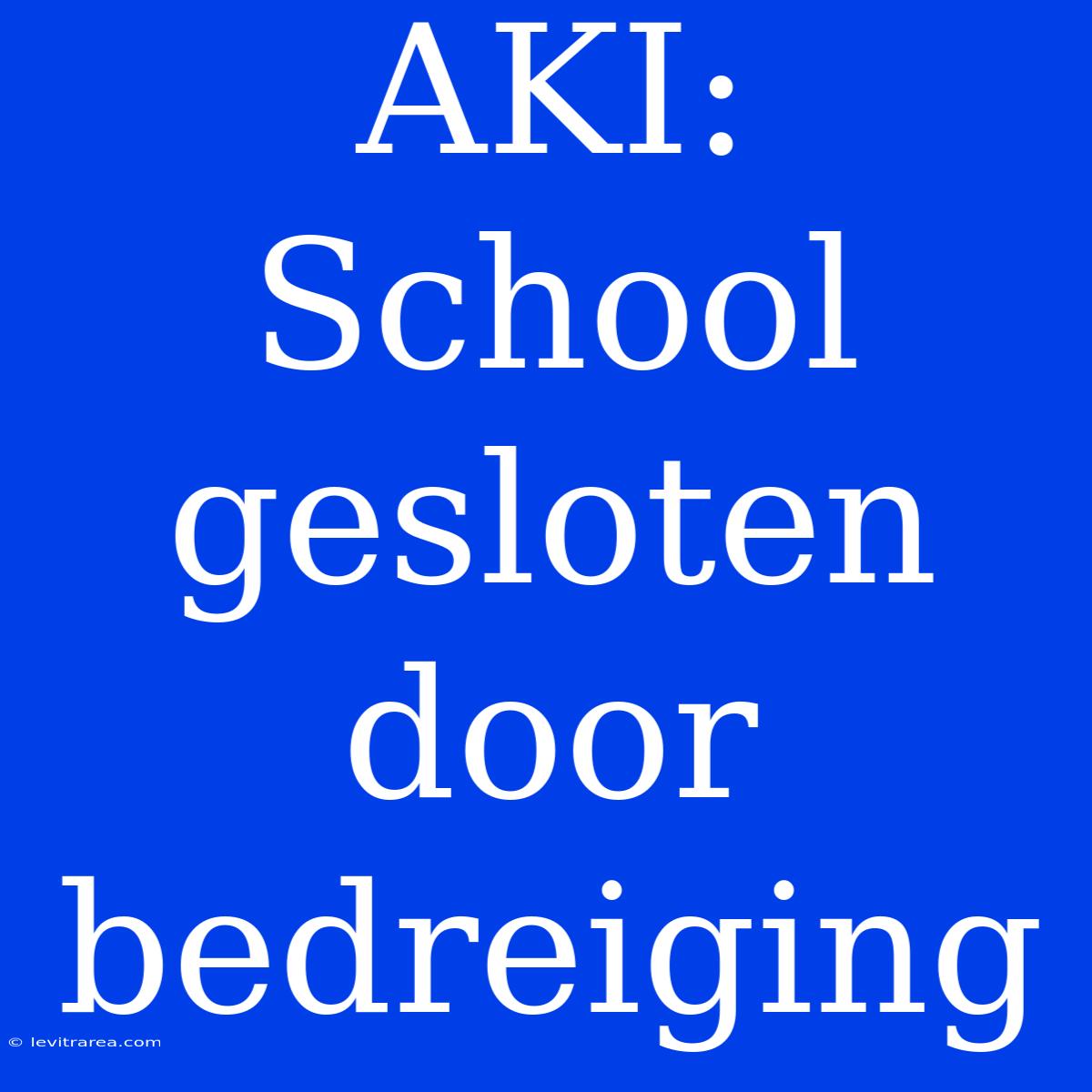 AKI: School Gesloten Door Bedreiging 