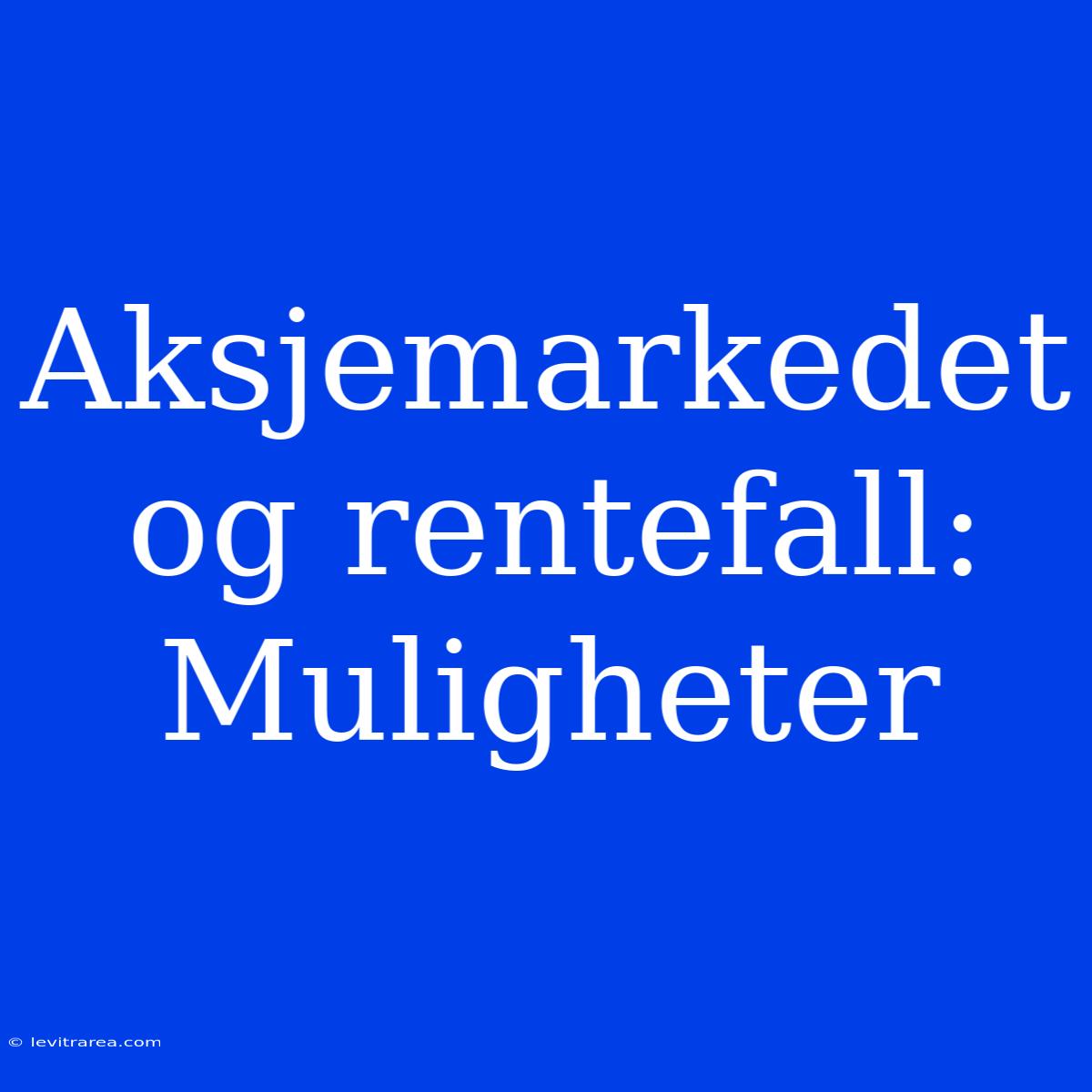 Aksjemarkedet Og Rentefall: Muligheter