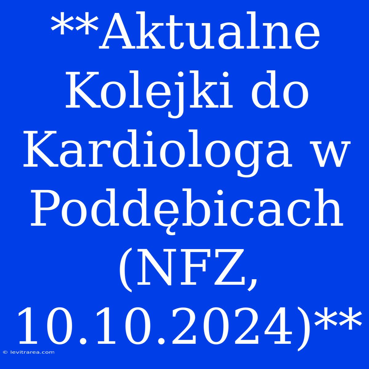 **Aktualne Kolejki Do Kardiologa W Poddębicach (NFZ, 10.10.2024)**