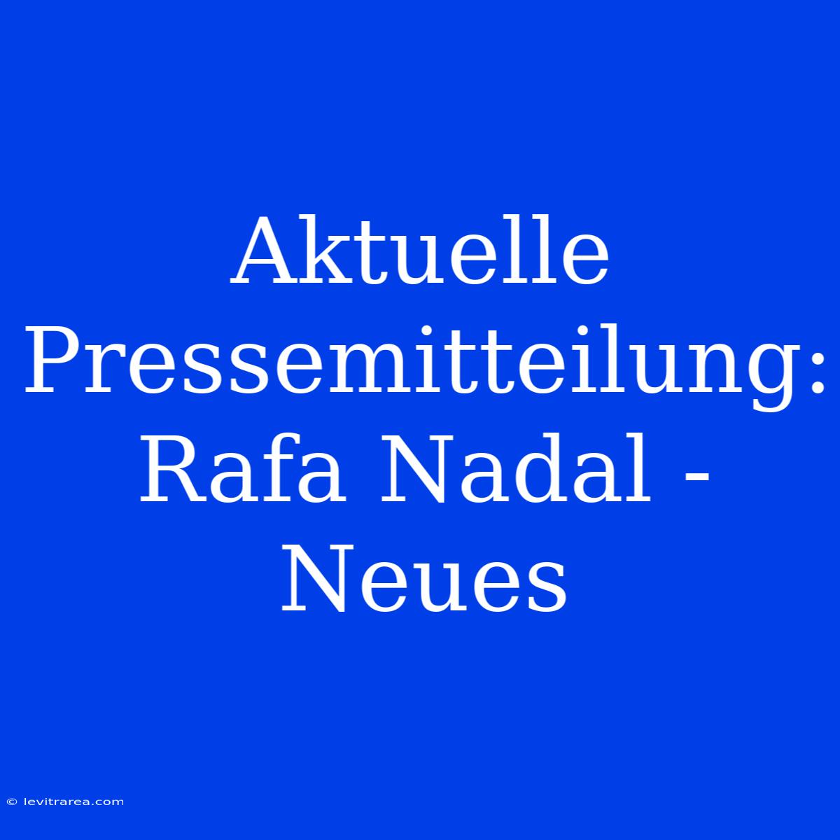 Aktuelle Pressemitteilung: Rafa Nadal - Neues