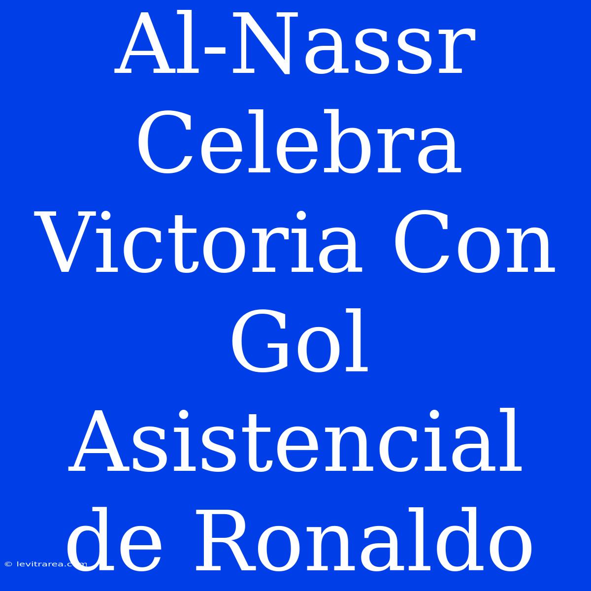 Al-Nassr Celebra Victoria Con Gol Asistencial De Ronaldo