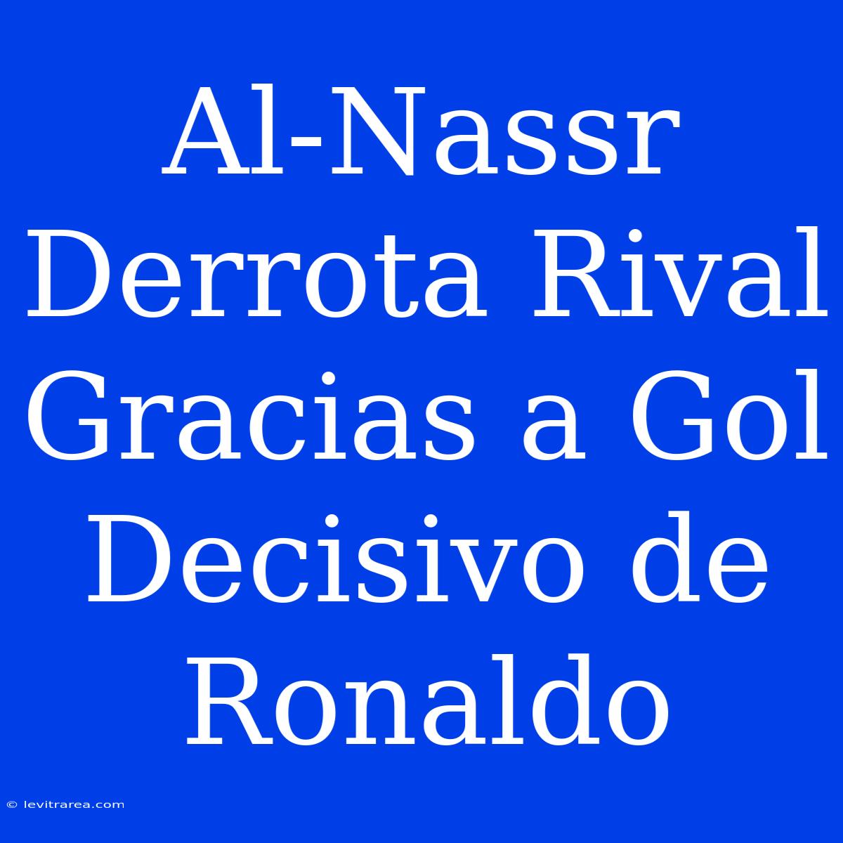 Al-Nassr Derrota Rival Gracias A Gol Decisivo De Ronaldo