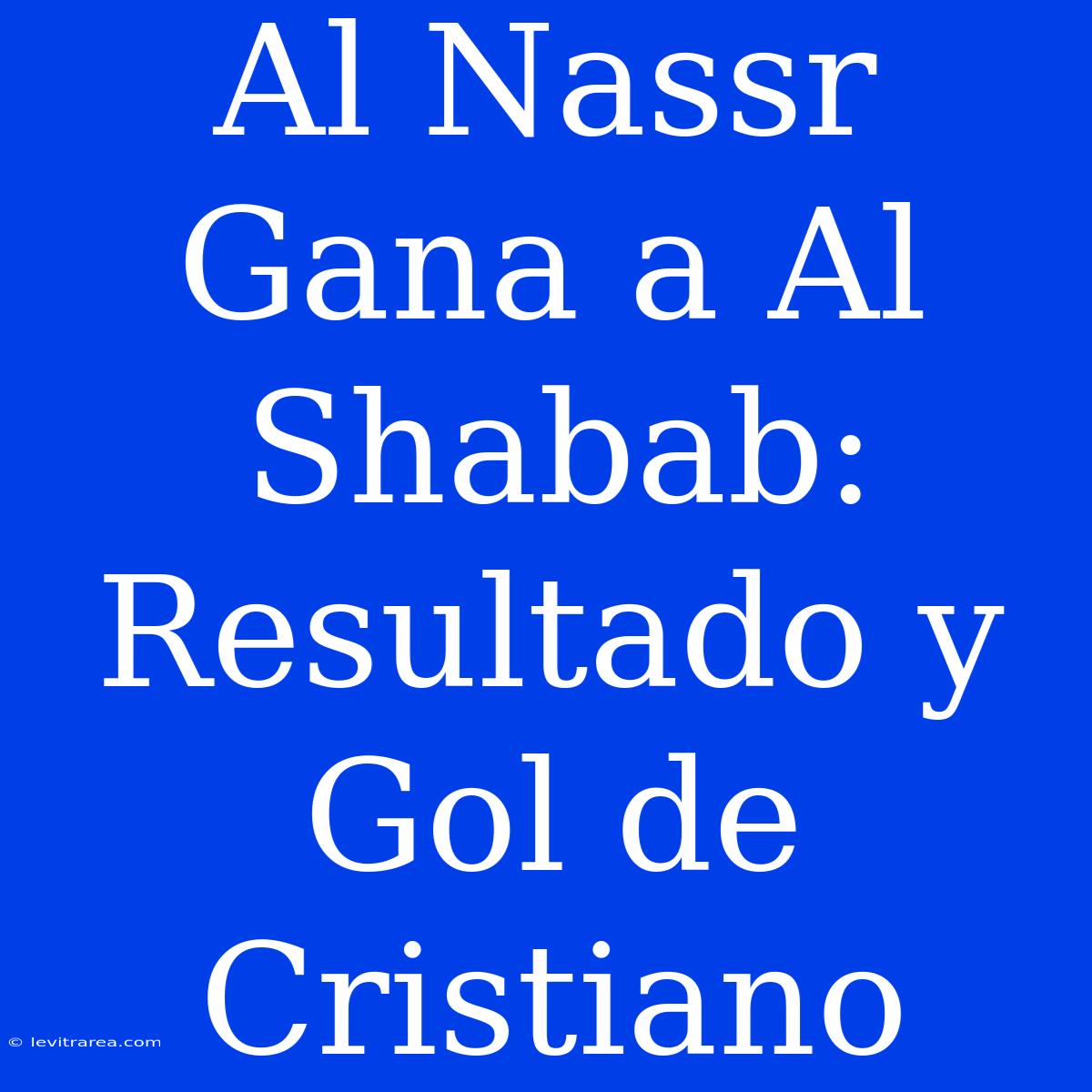 Al Nassr Gana A Al Shabab: Resultado Y Gol De Cristiano