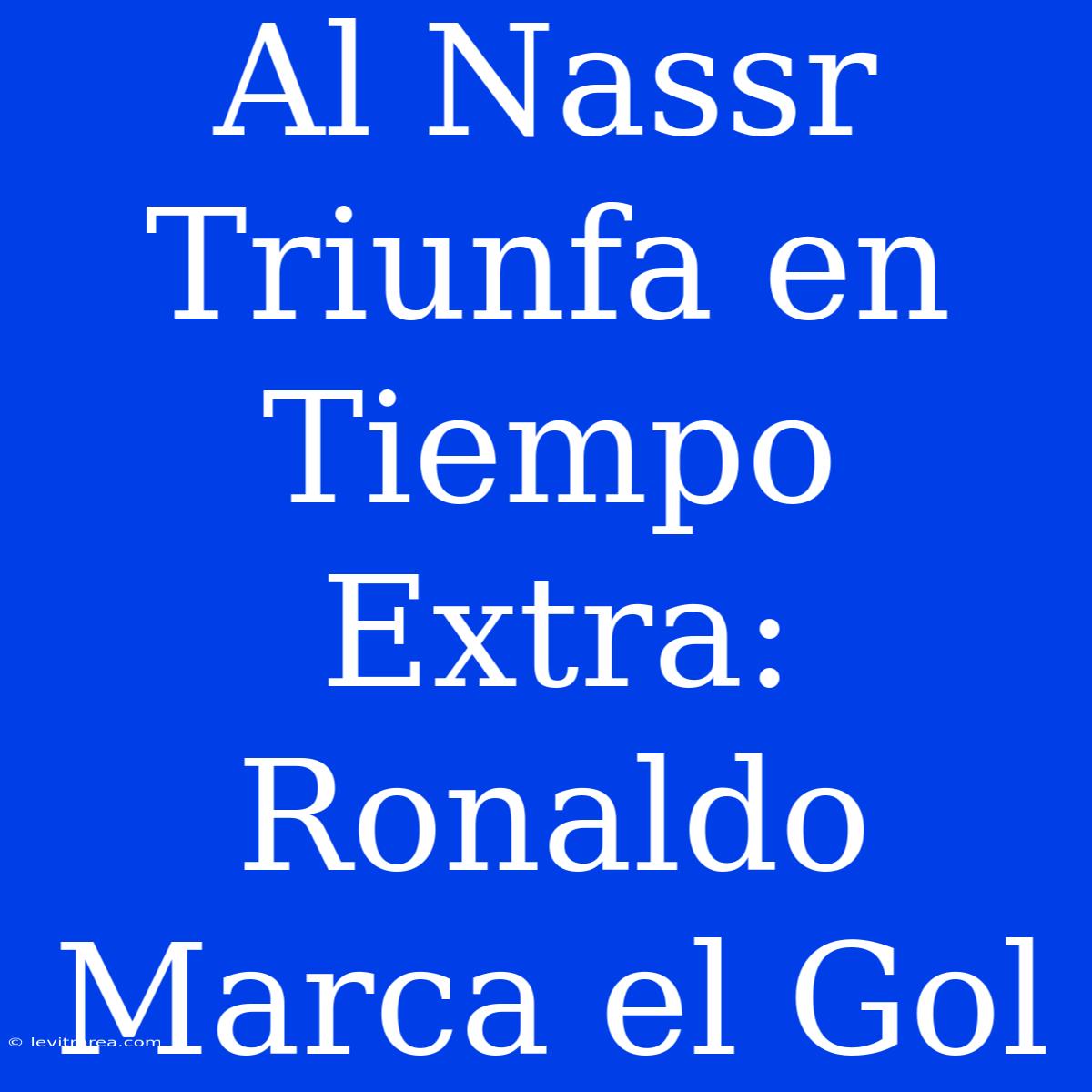 Al Nassr Triunfa En Tiempo Extra: Ronaldo Marca El Gol