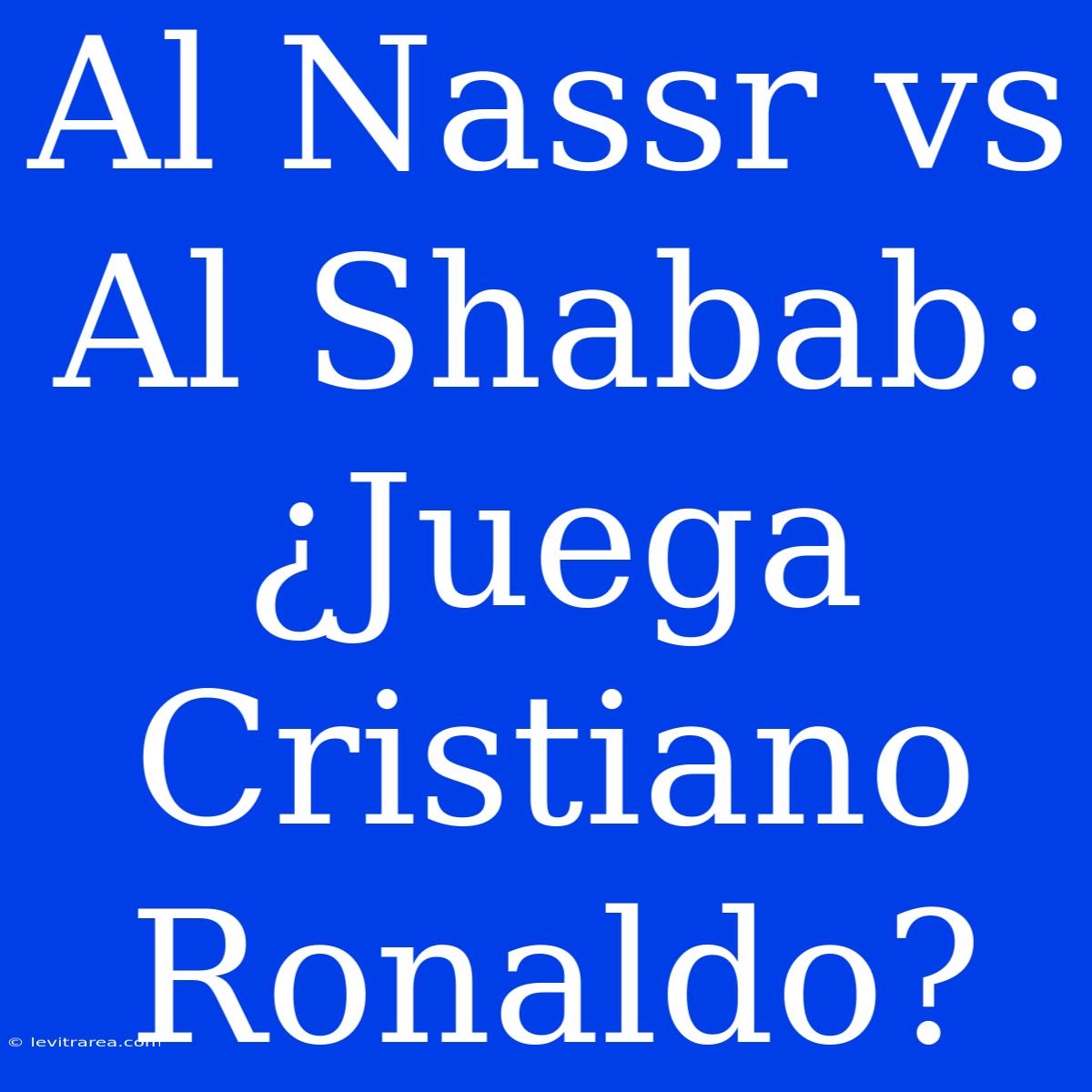 Al Nassr Vs Al Shabab: ¿Juega Cristiano Ronaldo?