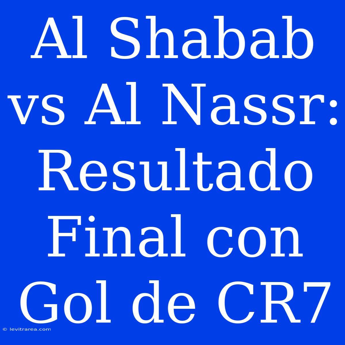 Al Shabab Vs Al Nassr: Resultado Final Con Gol De CR7 