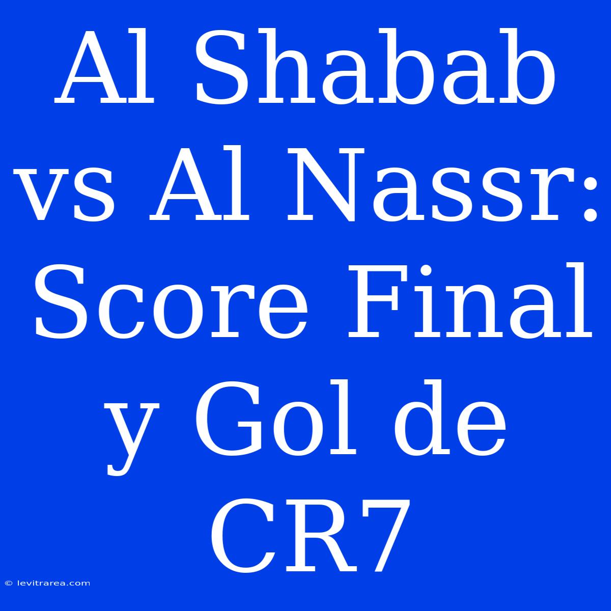 Al Shabab Vs Al Nassr: Score Final Y Gol De CR7