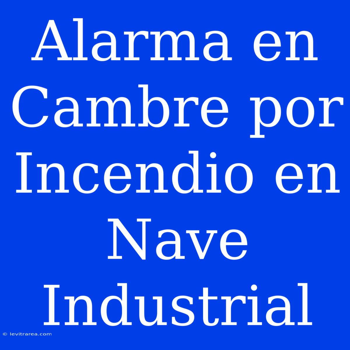 Alarma En Cambre Por Incendio En Nave Industrial 