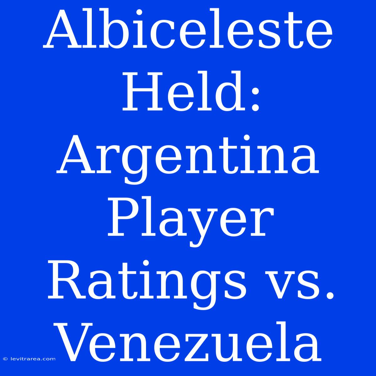 Albiceleste Held: Argentina Player Ratings Vs. Venezuela