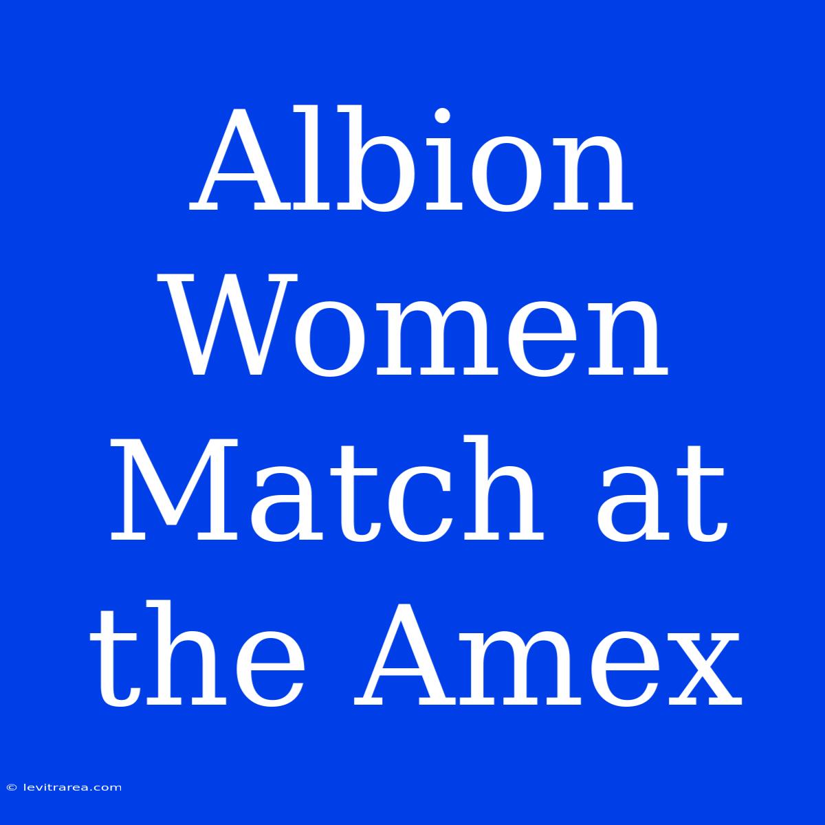 Albion Women Match At The Amex