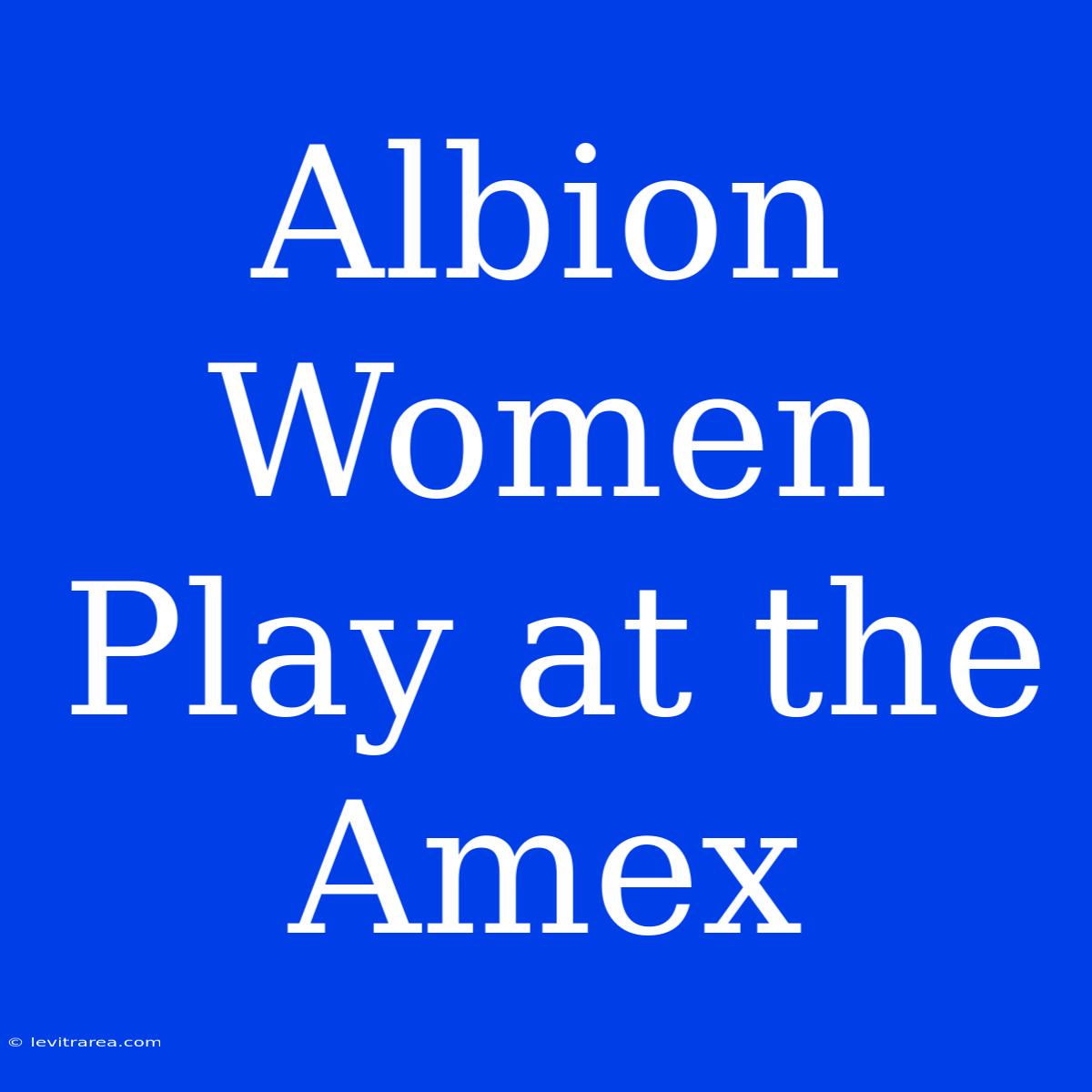 Albion Women Play At The Amex