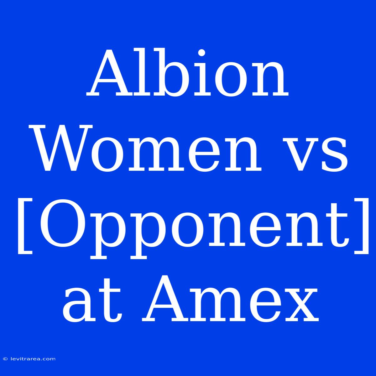 Albion Women Vs [Opponent] At Amex