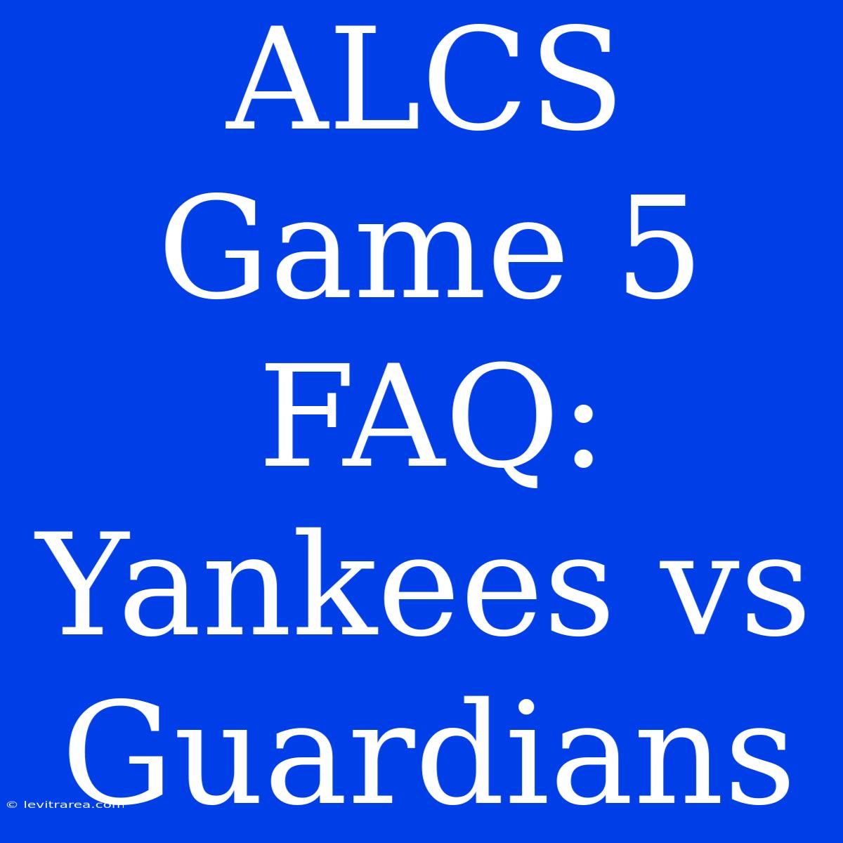 ALCS Game 5 FAQ: Yankees Vs Guardians