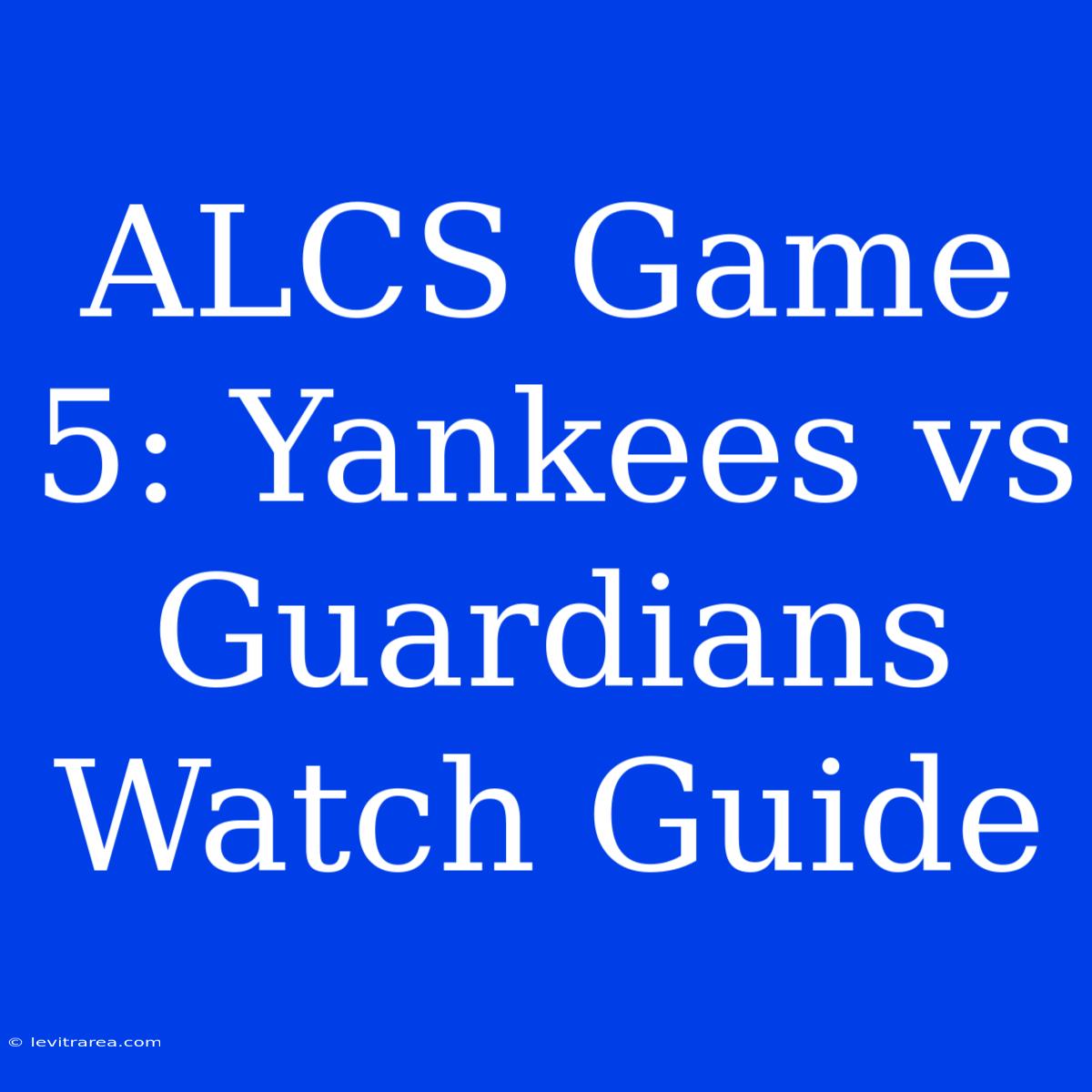 ALCS Game 5: Yankees Vs Guardians Watch Guide