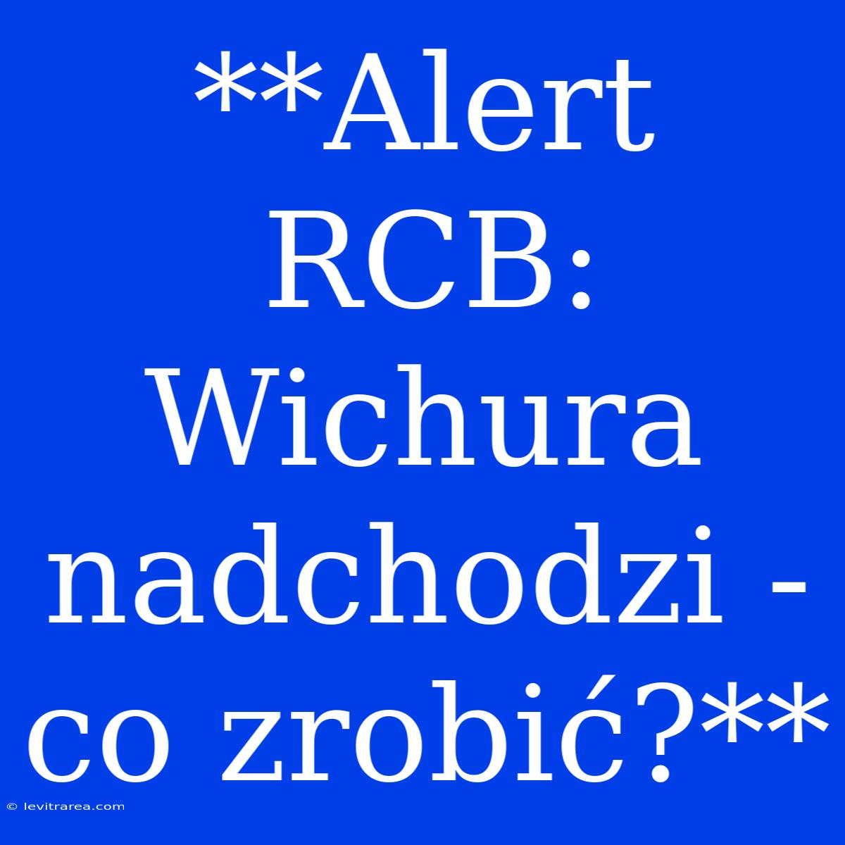 **Alert RCB: Wichura Nadchodzi - Co Zrobić?**