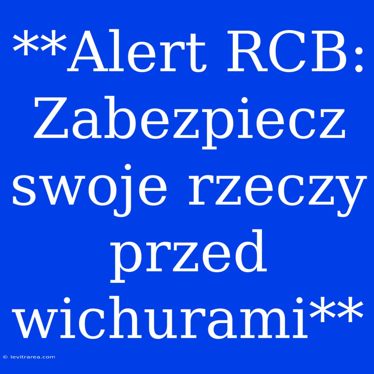 **Alert RCB: Zabezpiecz Swoje Rzeczy Przed Wichurami**