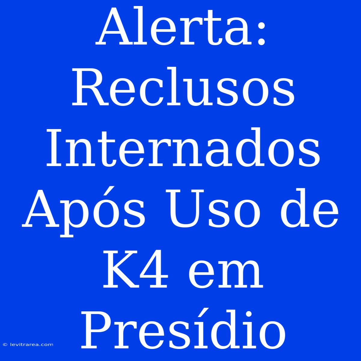 Alerta: Reclusos Internados Após Uso De K4 Em Presídio