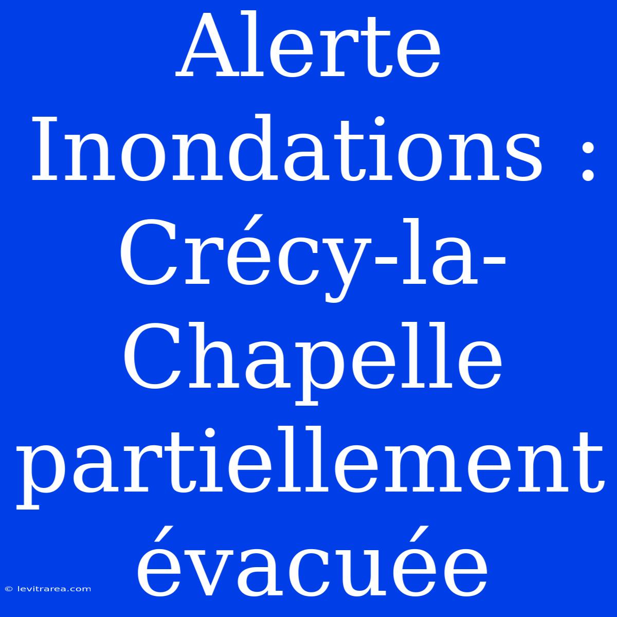 Alerte Inondations : Crécy-la-Chapelle Partiellement Évacuée