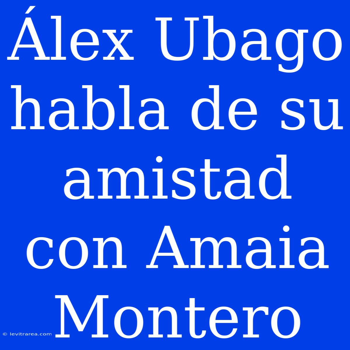 Álex Ubago Habla De Su Amistad Con Amaia Montero