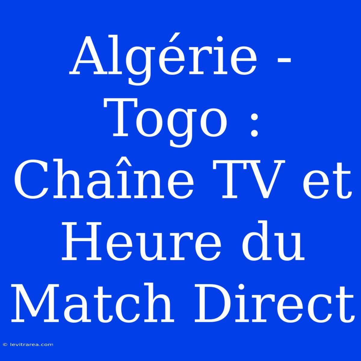 Algérie - Togo : Chaîne TV Et Heure Du Match Direct