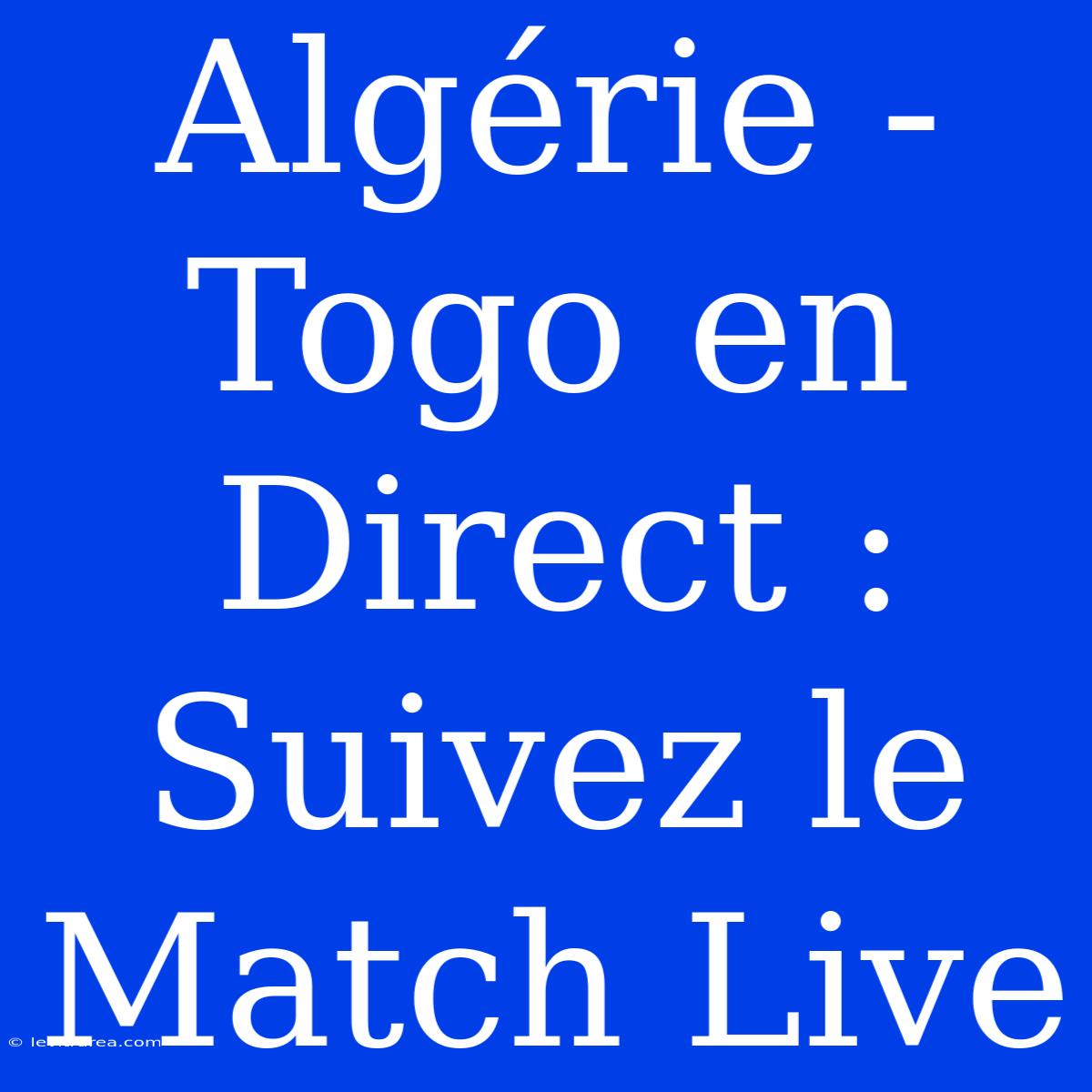 Algérie - Togo En Direct : Suivez Le Match Live