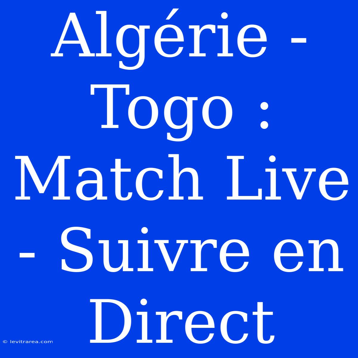 Algérie - Togo : Match Live - Suivre En Direct