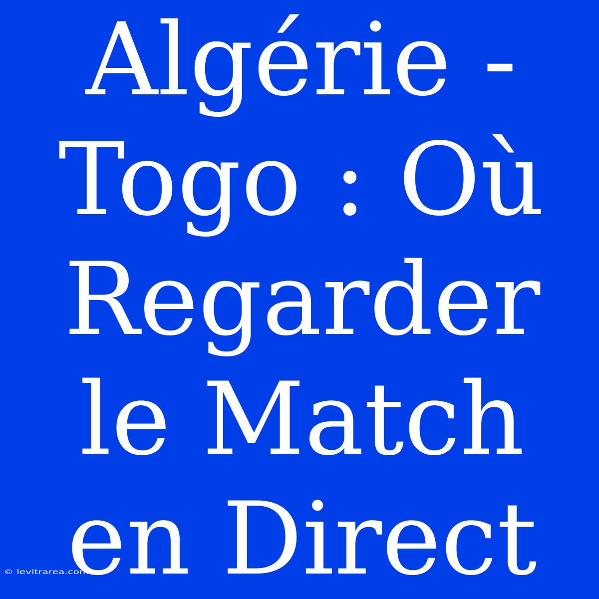 Algérie - Togo : Où Regarder Le Match En Direct