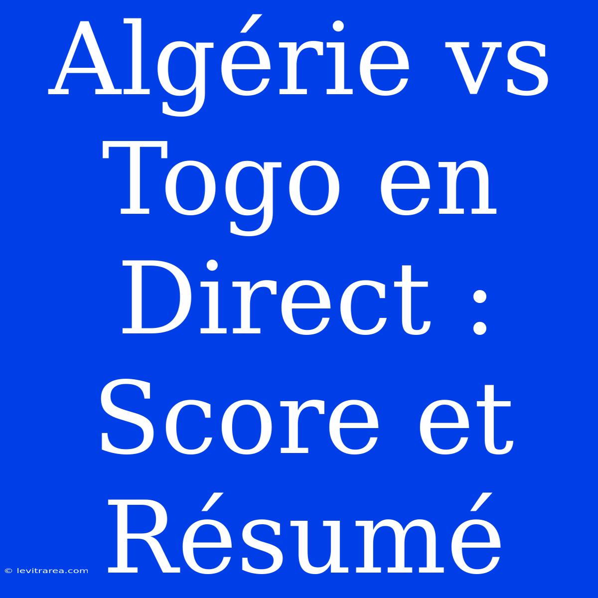 Algérie Vs Togo En Direct : Score Et Résumé