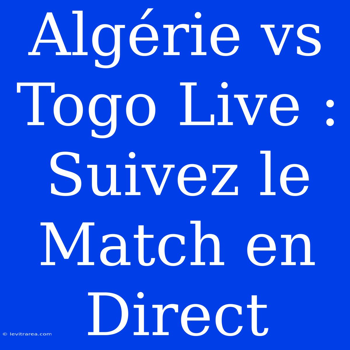 Algérie Vs Togo Live : Suivez Le Match En Direct