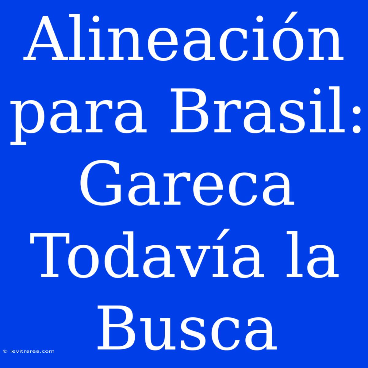 Alineación Para Brasil: Gareca Todavía La Busca 