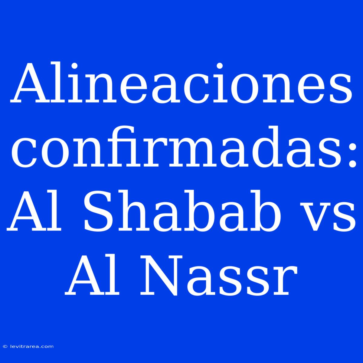 Alineaciones Confirmadas: Al Shabab Vs Al Nassr