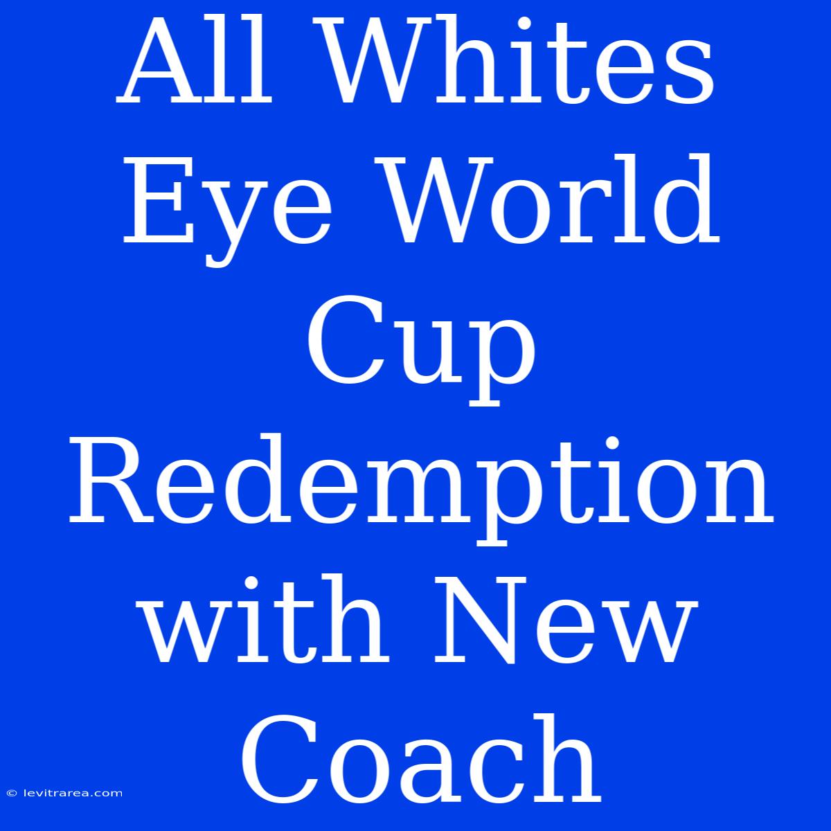 All Whites Eye World Cup Redemption With New Coach