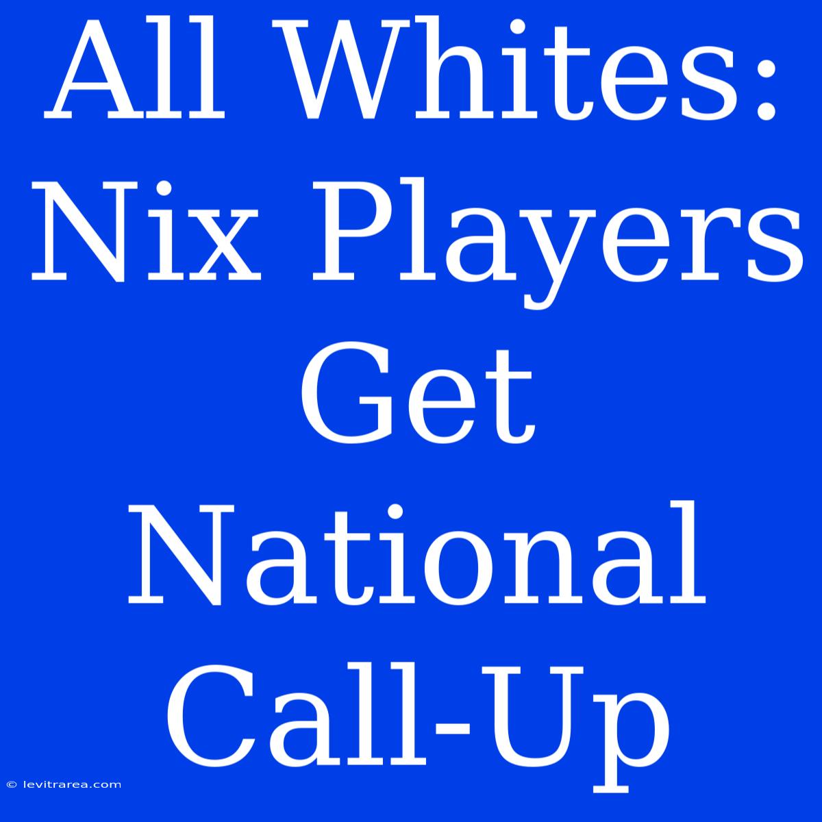 All Whites: Nix Players Get National Call-Up