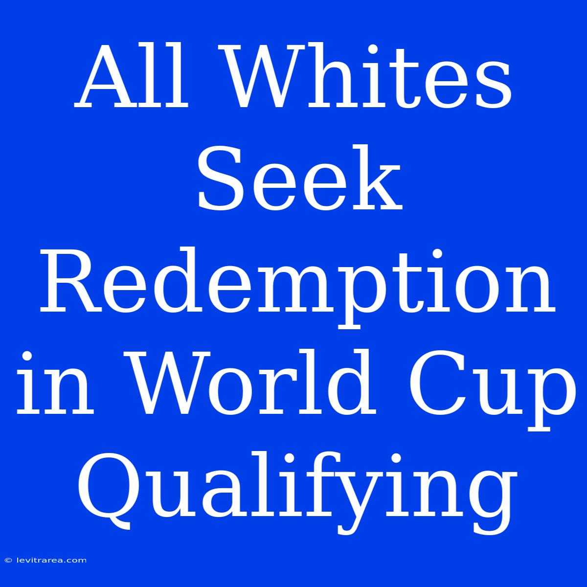 All Whites Seek Redemption In World Cup Qualifying