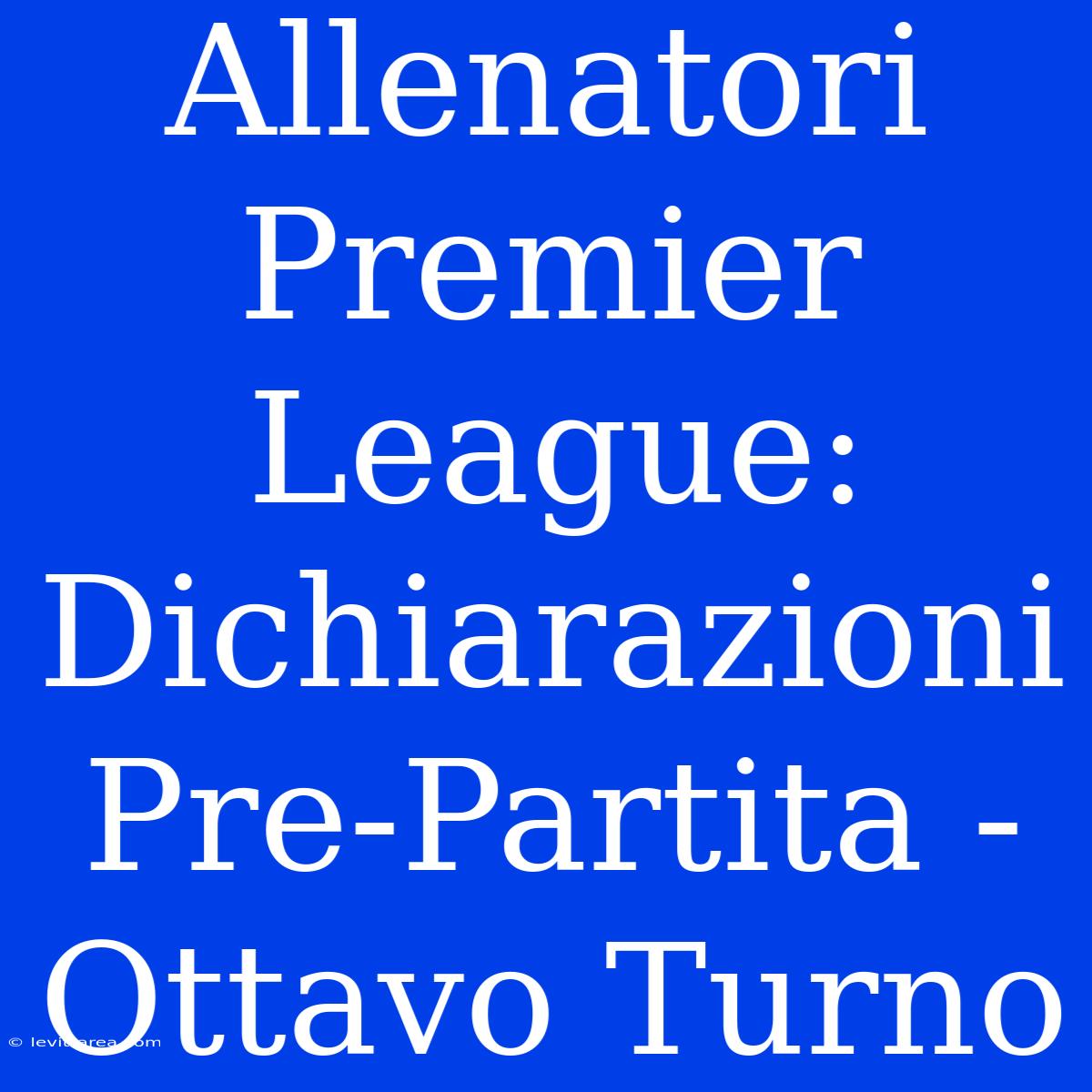 Allenatori Premier League: Dichiarazioni Pre-Partita - Ottavo Turno