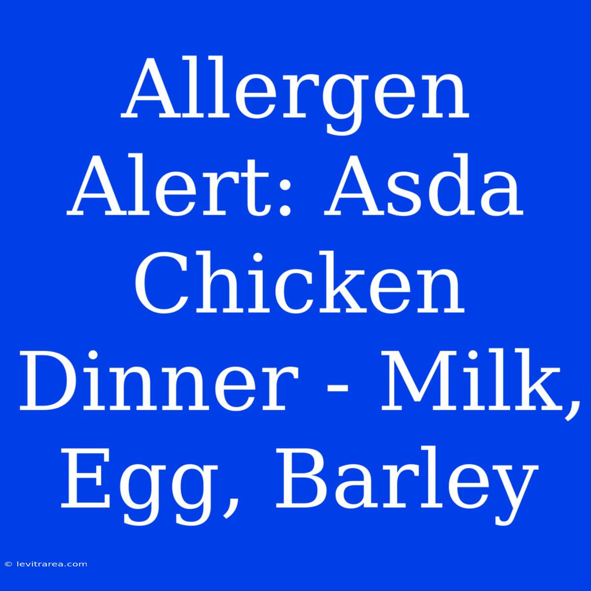 Allergen Alert: Asda Chicken Dinner - Milk, Egg, Barley 