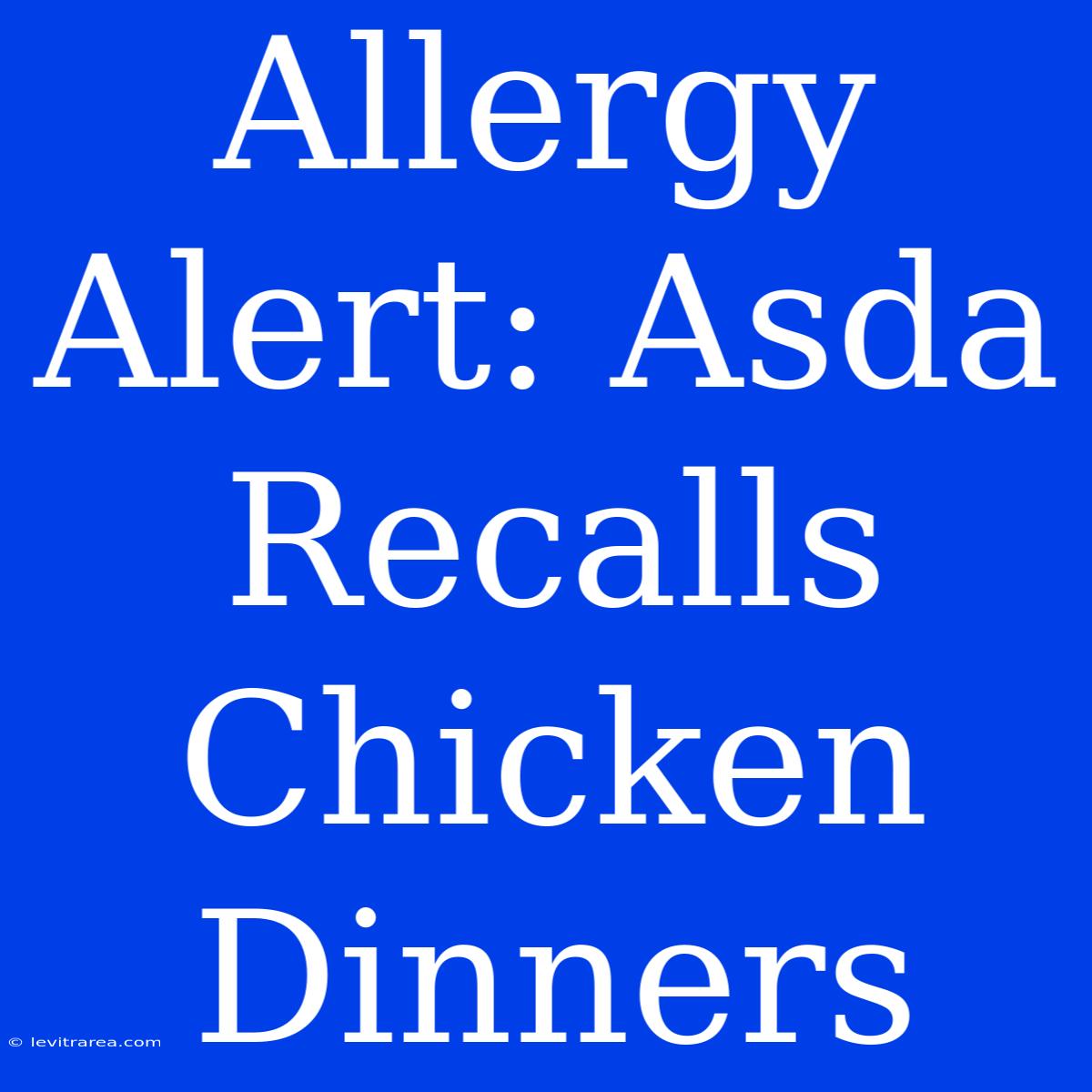 Allergy Alert: Asda Recalls Chicken Dinners 