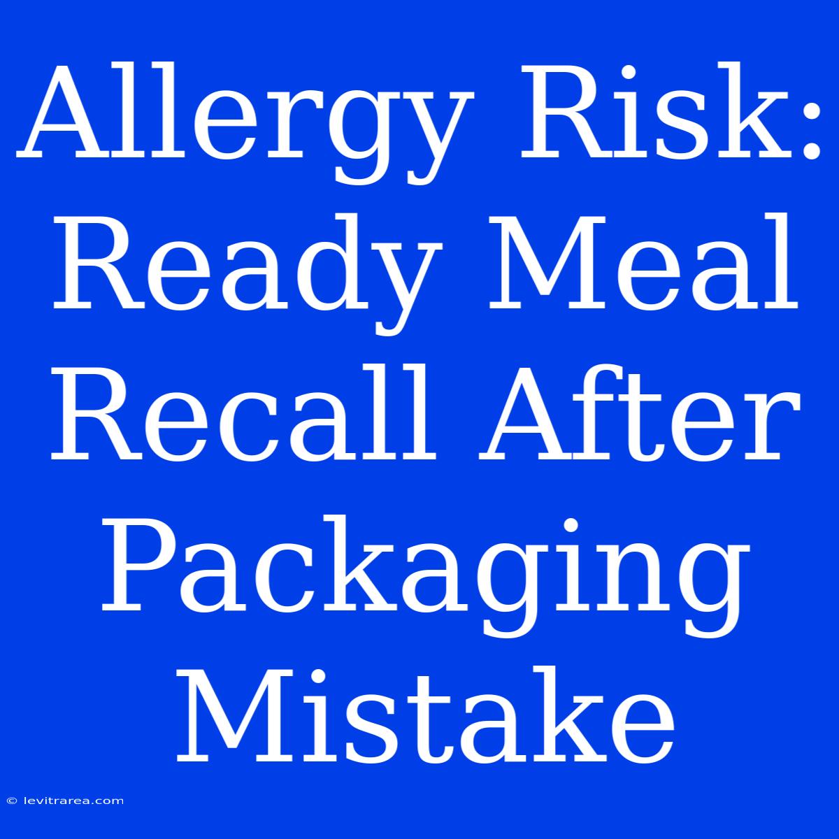 Allergy Risk: Ready Meal Recall After Packaging Mistake